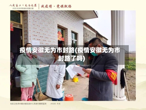 疫情安徽无为市封路(疫情安徽无为市封路了吗)-第1张图片