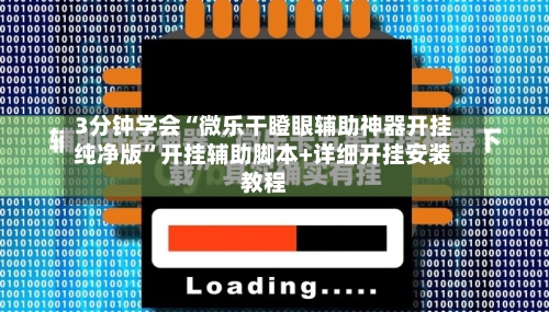 3分钟学会“微乐干瞪眼辅助神器开挂纯净版”开挂辅助脚本+详细开挂安装教程-第1张图片