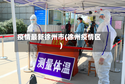 疫情最新徐州市(徐州疫情区)-第1张图片