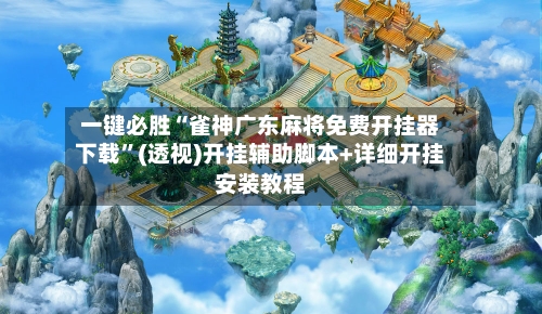 一键必胜“雀神广东麻将免费开挂器下载”(透视)开挂辅助脚本+详细开挂安装教程-第1张图片
