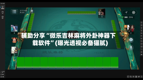 辅助分享“微乐吉林麻将外卦神器下载软件	”(曝光透视必备猫腻)-第1张图片