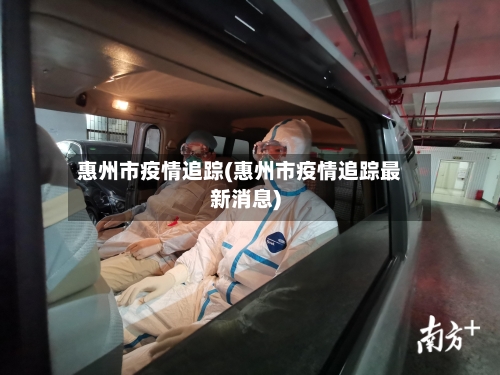 惠州市疫情追踪(惠州市疫情追踪最新消息)-第2张图片