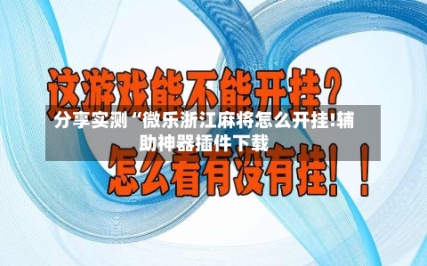 分享实测“微乐浙江麻将怎么开挂!辅助神器插件下载-第3张图片