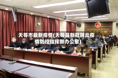 天等市最新疫情(天等县新冠肺炎疫情防控指挥部办公室)-第1张图片