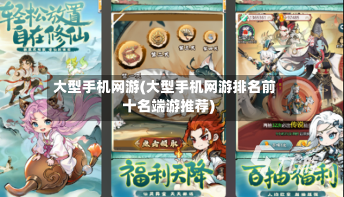 大型手机网游(大型手机网游排名前十名端游推荐)-第1张图片