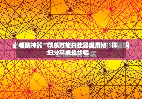 辅助神器“微乐万能开挂器通用版”详细分享装挂步骤-第3张图片