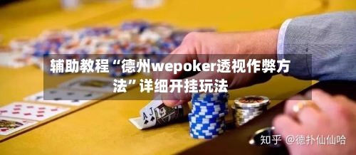 辅助教程“德州wepoker透视作弊方法	”详细开挂玩法-第2张图片