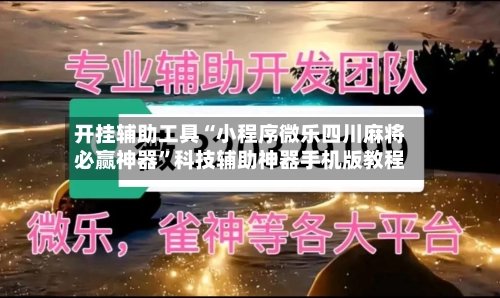 开挂辅助工具“小程序微乐四川麻将必赢神器”科技辅助神器手机版教程-第3张图片