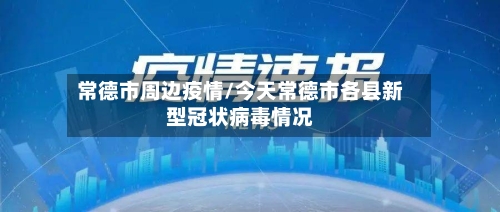 常德市周边疫情/今天常德市各县新型冠状病毒情况-第2张图片