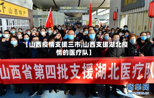 【山西疫情支援三市,山西支援湖北疫情的医疗队】-第1张图片