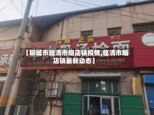 【聊城市临清市烟店镇疫情,临清市烟店镇最新动态】-第2张图片