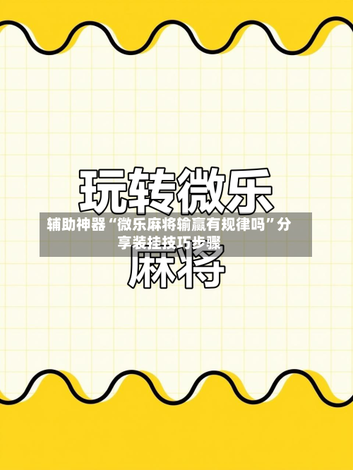 辅助神器“微乐麻将输赢有规律吗”分享装挂技巧步骤-第1张图片