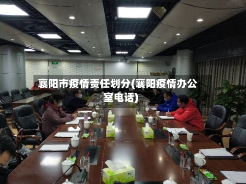襄阳市疫情责任划分(襄阳疫情办公室电话)-第1张图片