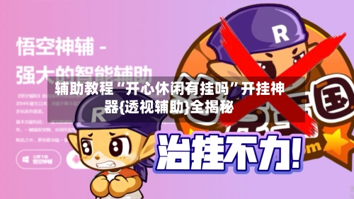 辅助教程“开心休闲有挂吗	”开挂神器{透视辅助}全揭秘-第2张图片