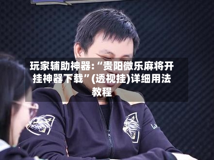 玩家辅助神器:“贵阳微乐麻将开挂神器下载	”(透视挂)详细用法教程-第2张图片