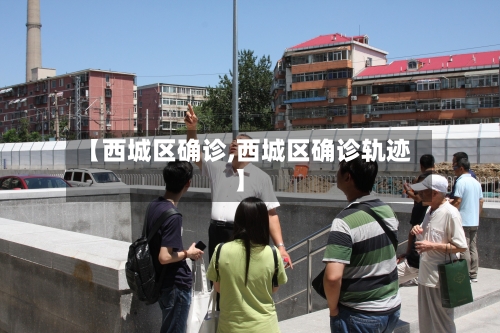 【西城区确诊,西城区确诊轨迹】-第1张图片