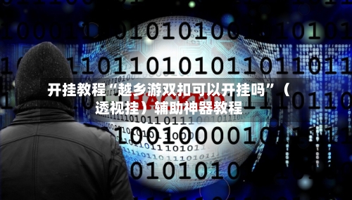 开挂教程“越乡游双扣可以开挂吗”（透视挂）辅助神器教程-第2张图片