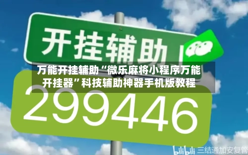 万能开挂辅助“微乐麻将小程序万能开挂器”科技辅助神器手机版教程-第2张图片