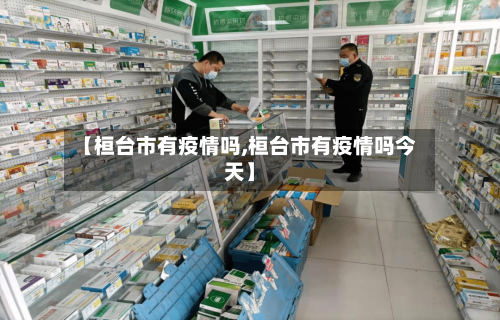 【桓台市有疫情吗,桓台市有疫情吗今天】-第1张图片