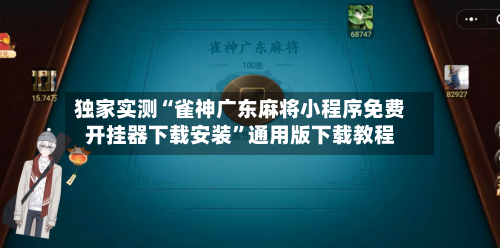 独家实测“雀神广东麻将小程序免费开挂器下载安装”通用版下载教程-第2张图片