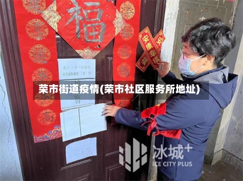 荣市街道疫情(荣市社区服务所地址)-第2张图片