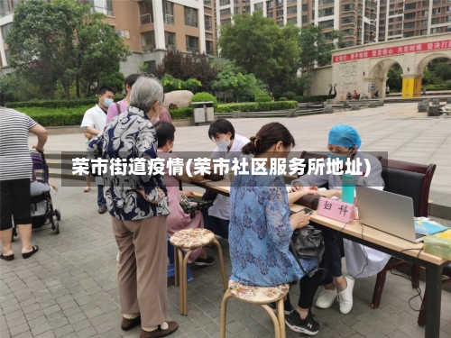 荣市街道疫情(荣市社区服务所地址)-第1张图片