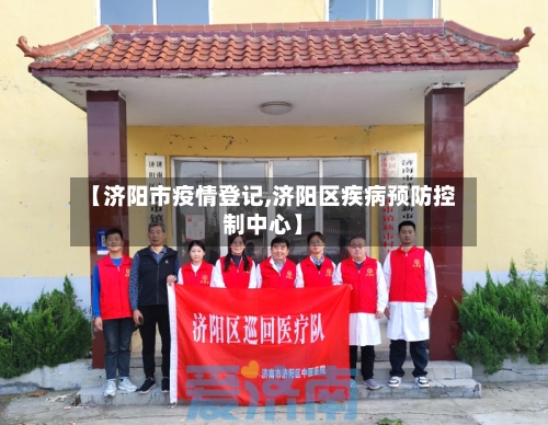 【济阳市疫情登记,济阳区疾病预防控制中心】-第1张图片
