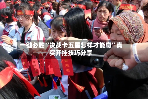 一键必胜“决战卡五星怎样才能赢”真实开挂技巧分享-第1张图片