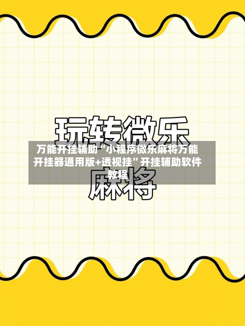 万能开挂辅助“小程序微乐麻将万能开挂器通用版+透视挂	”开挂辅助软件教程-第1张图片