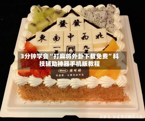 3分钟学会“打麻将外卦下载免费	”科技辅助神器手机版教程-第1张图片