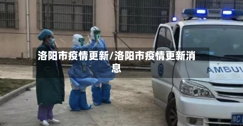洛阳市疫情更新/洛阳市疫情更新消息-第2张图片