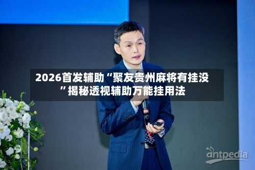 2026首发辅助“聚友贵州麻将有挂没”揭秘透视辅助万能挂用法-第1张图片