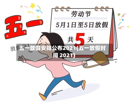 五一放假安排公布2021(五一放假时间 2021)-第1张图片