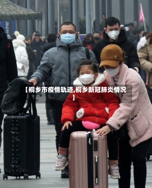 【桐乡市疫情轨迹,桐乡新冠肺炎情况】-第1张图片
