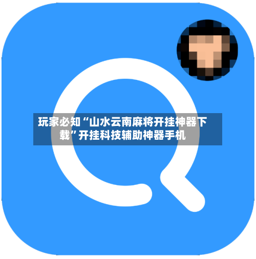 玩家必知“山水云南麻将开挂神器下载”开挂科技辅助神器手机-第3张图片
