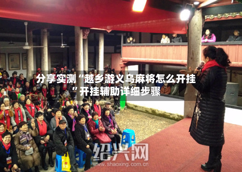 分享实测“越乡游义乌麻将怎么开挂”开挂辅助详细步骤-第1张图片