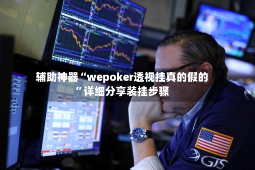 辅助神器“wepoker透视挂真的假的”详细分享装挂步骤-第3张图片