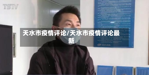 天水市疫情评论/天水市疫情评论最新-第1张图片