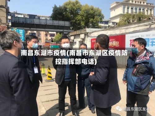 南昌东湖市疫情(南昌市东湖区疫情防控指挥部电话)-第1张图片
