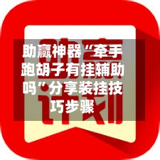 助赢神器“牵手跑胡子有挂辅助吗	”分享装挂技巧步骤-第2张图片