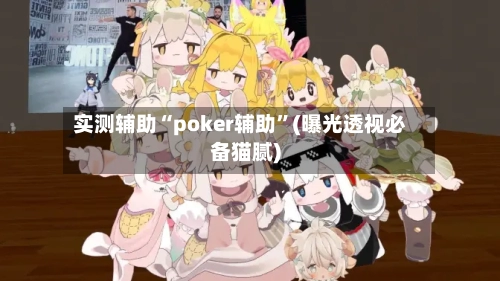 实测辅助“poker辅助	”(曝光透视必备猫腻)-第1张图片