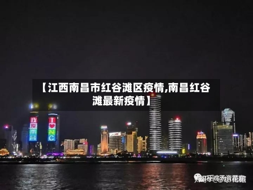 【江西南昌市红谷滩区疫情,南昌红谷滩最新疫情】-第1张图片