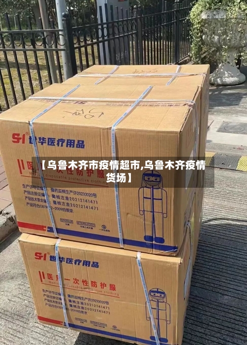 【乌鲁木齐市疫情超市,乌鲁木齐疫情货场】-第3张图片