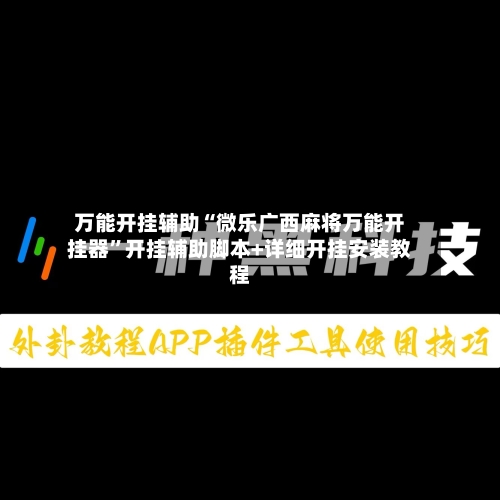 万能开挂辅助“微乐广西麻将万能开挂器”开挂辅助脚本+详细开挂安装教程-第3张图片