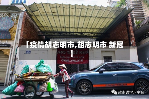 【疫情胡志明市,胡志明市 新冠】-第1张图片