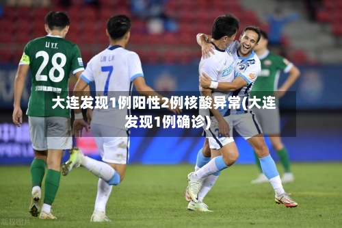 大连发现1例阳性2例核酸异常(大连发现1例确诊)-第2张图片
