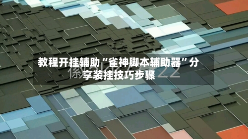 教程开挂辅助“雀神脚本辅助器”分享装挂技巧步骤-第1张图片