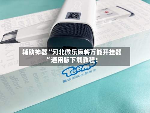 辅助神器“河北微乐麻将万能开挂器”通用版下载教程！-第3张图片