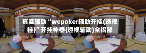 真实辅助“wepoker辅助开挂(透视挂)	”开挂神器{透视辅助}全揭秘-第3张图片