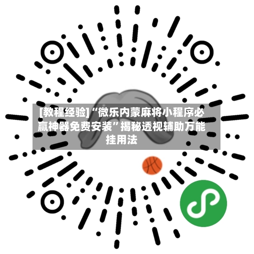[教程经验]“微乐内蒙麻将小程序必赢神器免费安装	”揭秘透视辅助万能挂用法-第2张图片